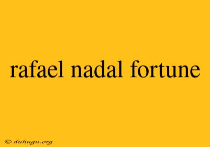 Rafael Nadal Fortune