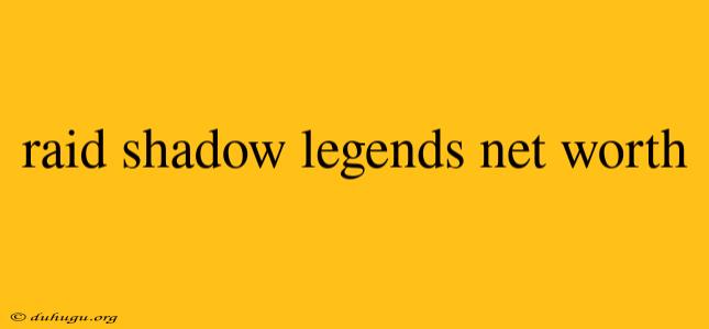 Raid Shadow Legends Net Worth