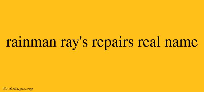 Rainman Ray's Repairs Real Name