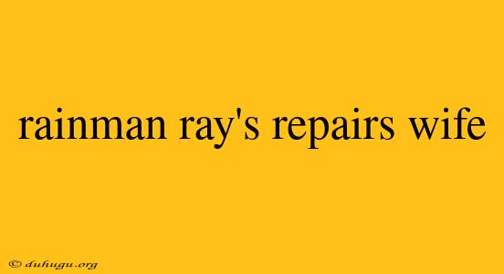 Rainman Ray's Repairs Wife