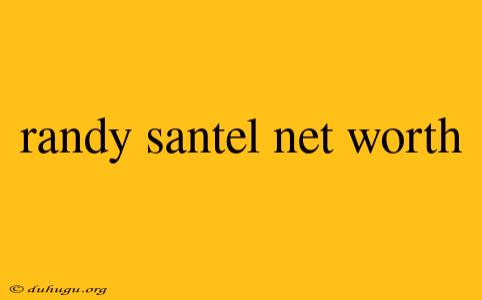 Randy Santel Net Worth