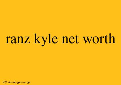 Ranz Kyle Net Worth