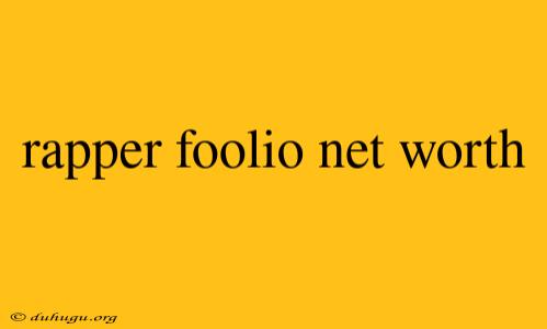 Rapper Foolio Net Worth