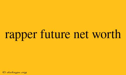 Rapper Future Net Worth