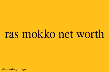 Ras Mokko Net Worth