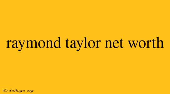 Raymond Taylor Net Worth