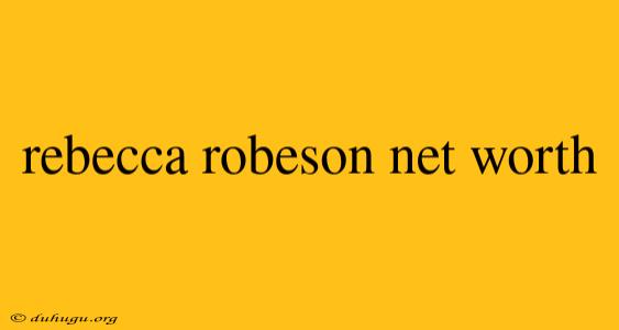 Rebecca Robeson Net Worth