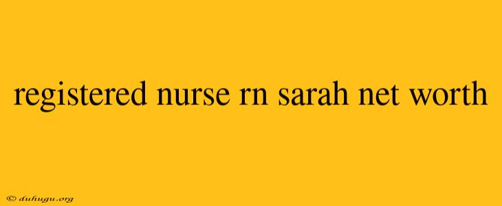 Registered Nurse Rn Sarah Net Worth