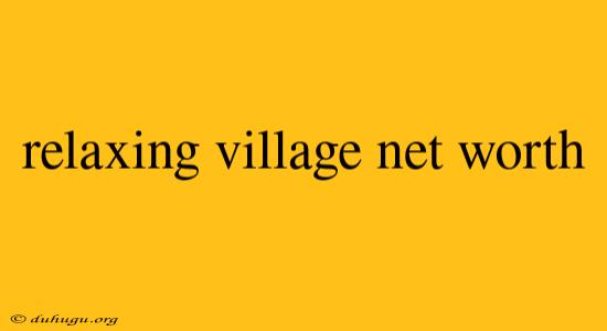 Relaxing Village Net Worth