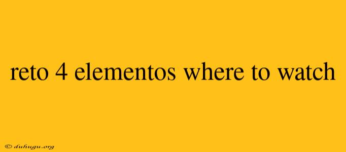 Reto 4 Elementos Where To Watch