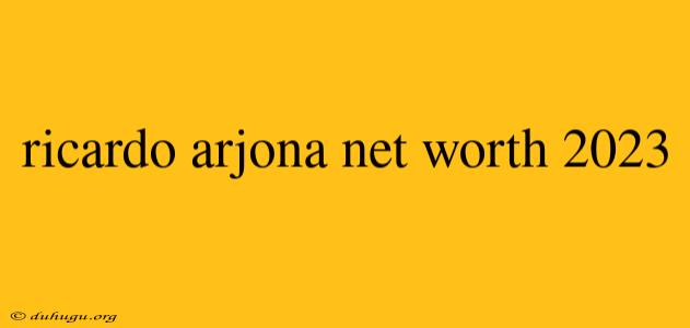 Ricardo Arjona Net Worth 2023