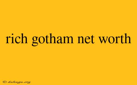 Rich Gotham Net Worth