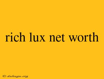 Rich Lux Net Worth