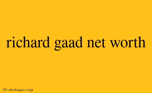 Richard Gaad Net Worth