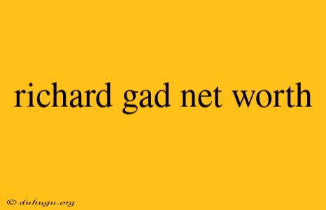 Richard Gad Net Worth