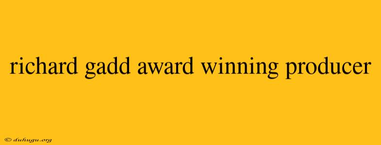 Richard Gadd Award Winning Producer