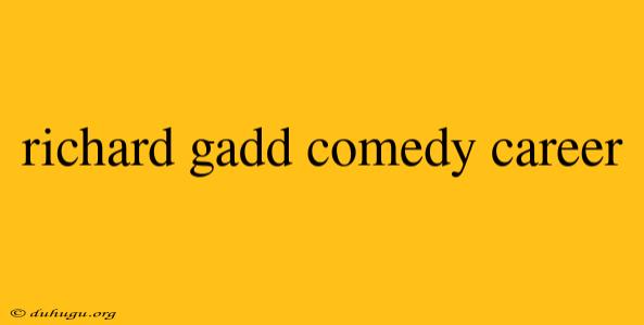 Richard Gadd Comedy Career