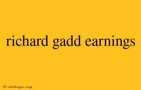 Richard Gadd Earnings