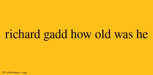 Richard Gadd How Old Was He