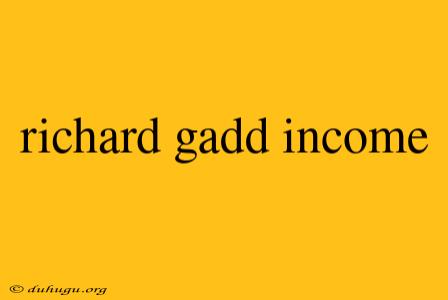 Richard Gadd Income