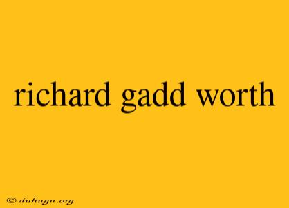 Richard Gadd Worth