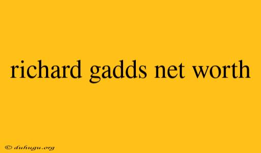 Richard Gadds Net Worth