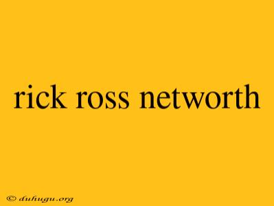 Rick Ross Networth