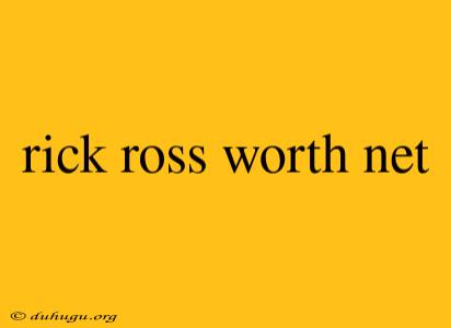 Rick Ross Worth Net