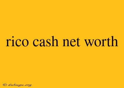 Rico Cash Net Worth