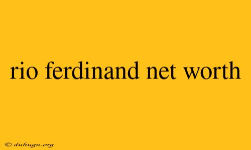 Rio Ferdinand Net Worth