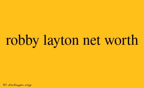 Robby Layton Net Worth