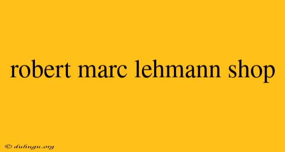 Robert Marc Lehmann Shop