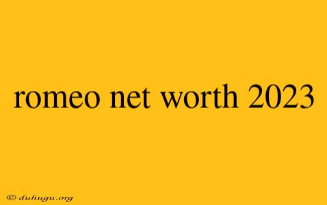 Romeo Net Worth 2023