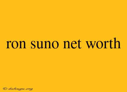 Ron Suno Net Worth