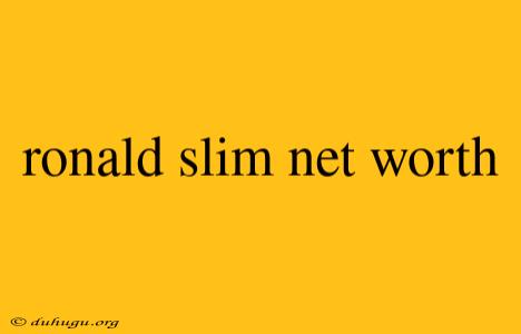 Ronald Slim Net Worth