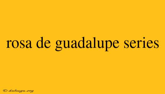 Rosa De Guadalupe Series