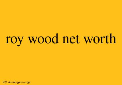 Roy Wood Net Worth