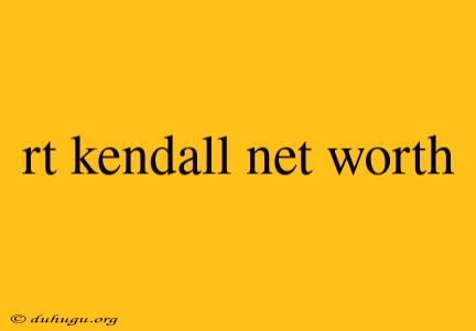 Rt Kendall Net Worth