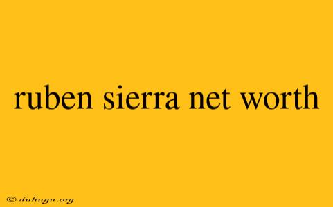 Ruben Sierra Net Worth