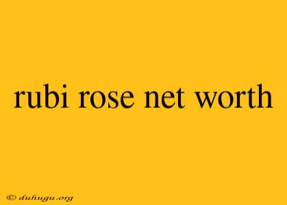 Rubi Rose Net Worth