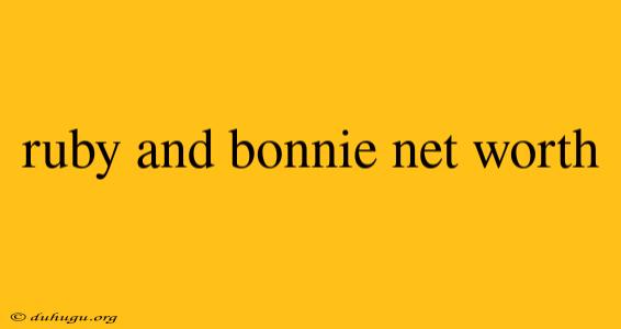 Ruby And Bonnie Net Worth