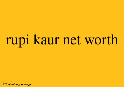 Rupi Kaur Net Worth