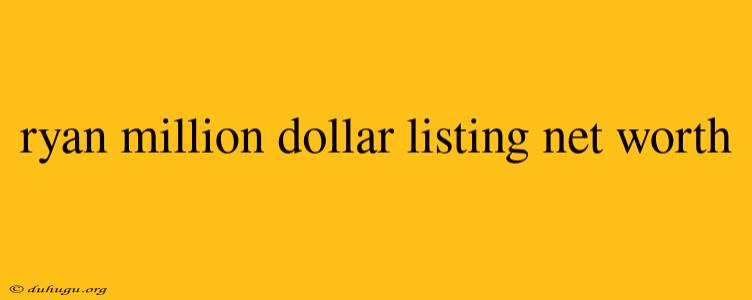 Ryan Million Dollar Listing Net Worth