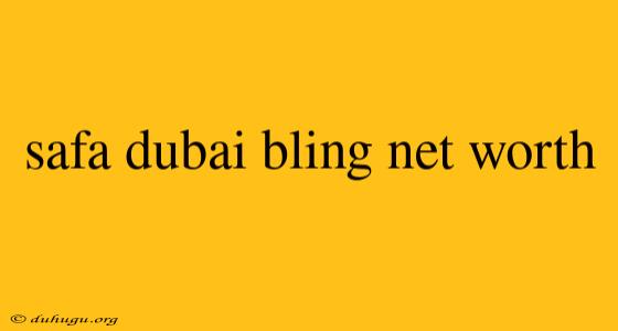 Safa Dubai Bling Net Worth