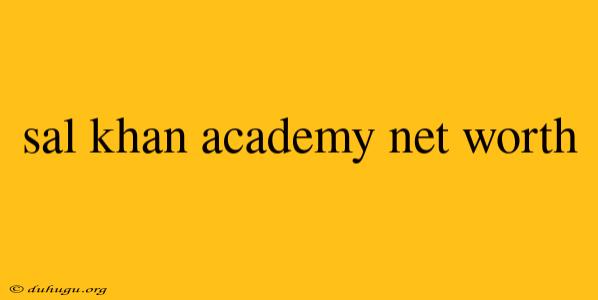 Sal Khan Academy Net Worth