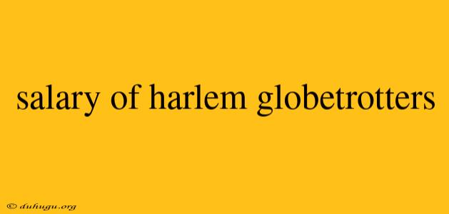 Salary Of Harlem Globetrotters