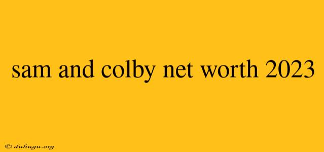 Sam And Colby Net Worth 2023