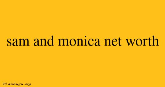 Sam And Monica Net Worth