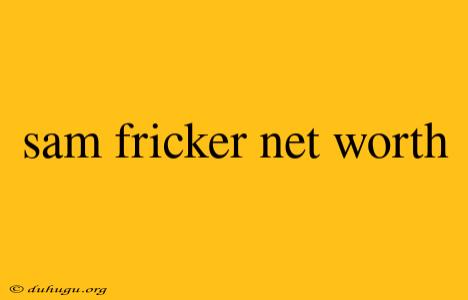 Sam Fricker Net Worth