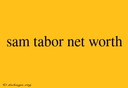 Sam Tabor Net Worth